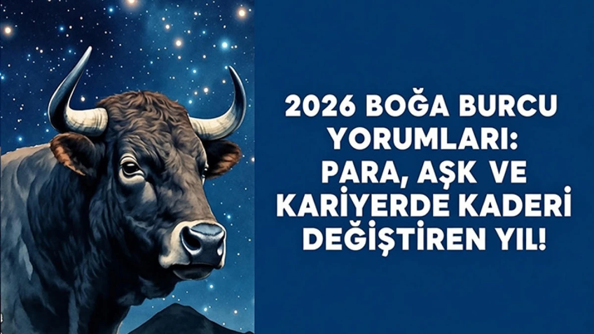 2026 BOĞA BURCU YORUMLARI: PARA, AŞK VE KARİYERDE KADERİ DEĞİŞTİREN YIL