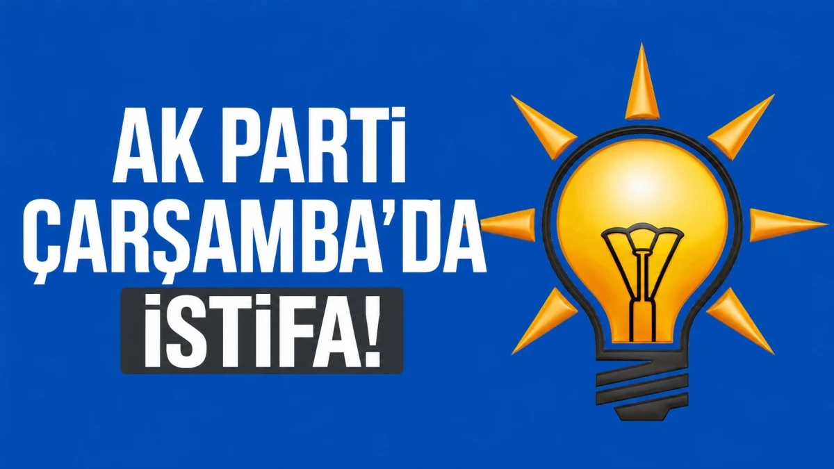 AK Parti Çarşamba'da Sürpriz Ayrılık! İlçe Başkanı Görevini Bıraktı