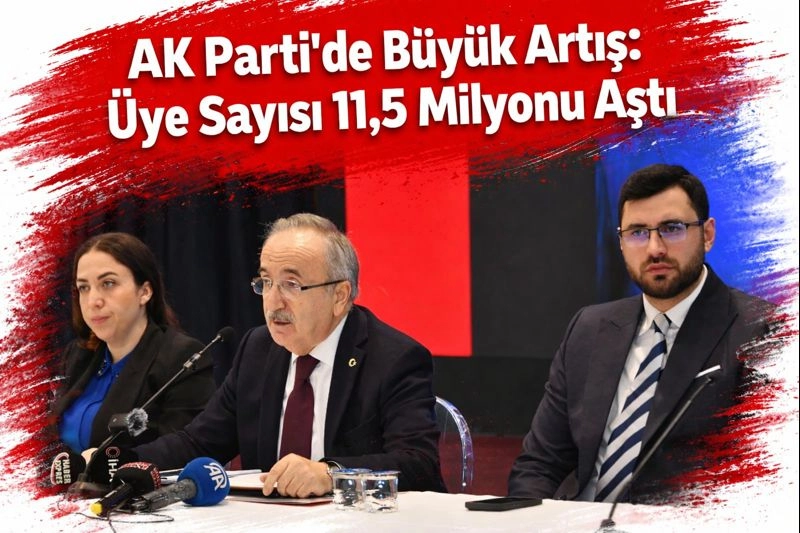 AK Parti&rsquo;de B&uuml;y&uuml;k Artış: &Uuml;ye Sayısı 11,5 Milyonu Aştı