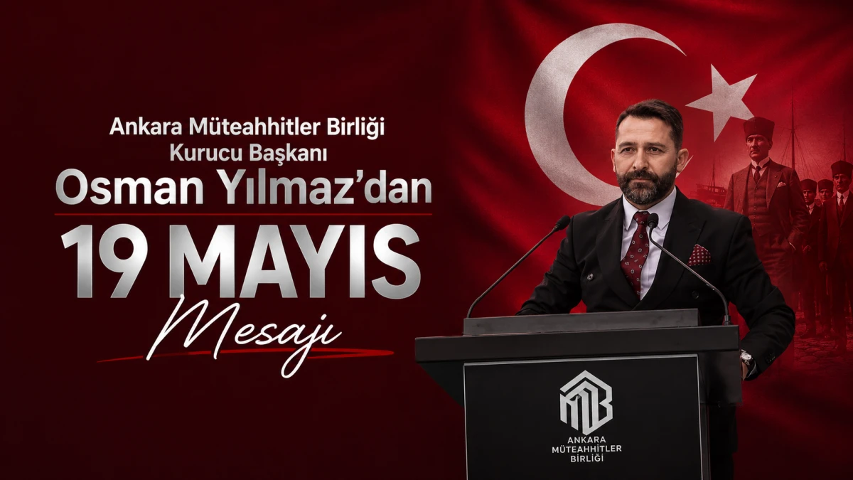 Ankara M&uuml;teahhitler Birliği Kurucu Başkanı&rsquo;ndan 19 Mayıs Mesajı