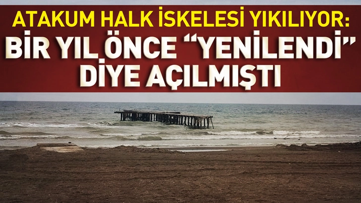 Atakum Halk İskelesi Yıkılıyor: Bir Yıl &Ouml;nce 'Yenilendi' Diye A&ccedil;ılmıştı