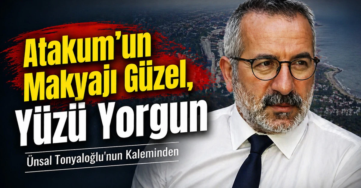 Atakum&rsquo;un Makyajı G&uuml;zel, Y&uuml;z&uuml; Yorgun