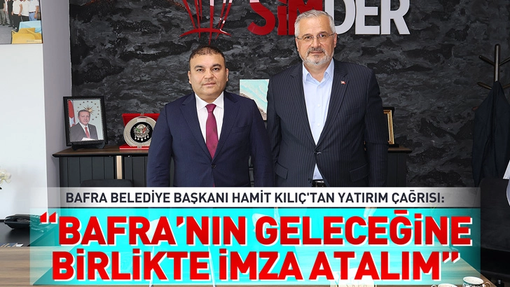 Bafra Belediye Başkanı Hamit Kılı&ccedil;'tan Simder &Uuml;yelerine Yatırım &Ccedil;ağrısı: Bafra'nın Geleceğine Birlikte İmza Atalım