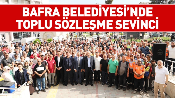 Bafra Belediyesi'nde toplu sözleşme sevinci
