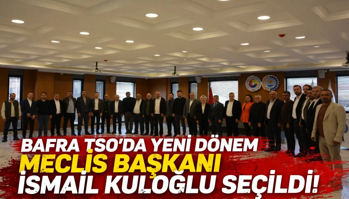 Bafra TSO&rsquo;da Yeni D&ouml;nemin İlk Meclis Toplantısı Ger&ccedil;ekleştirildi