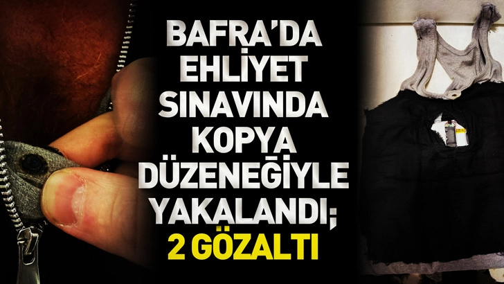 Bafra'da ehliyet sınavında kopya d&uuml;zeneğiyle yakalandı; 2 g&ouml;zaltı