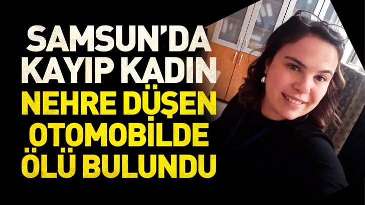 Bafra'da kayıp kadın, nehre d&uuml;şen otomobilde &ouml;l&uuml; bulundu