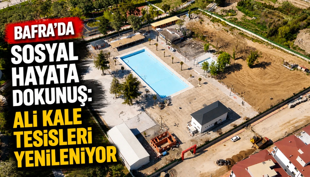 Bafra’da Sosyal Hayata Dokunuş: Ali Kale Tesisleri Yenileniyor