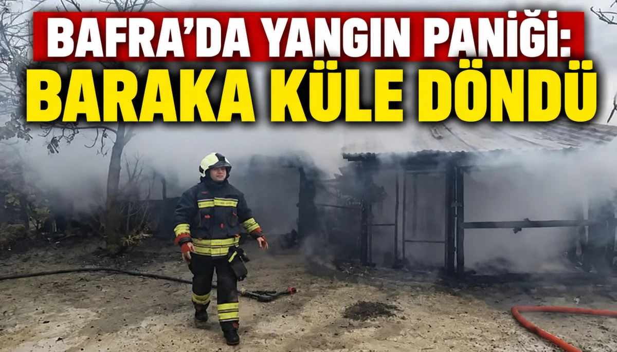 BAFRA&rsquo;DA YANGIN PANİĞİ: BARAKA K&Uuml;LE D&Ouml;ND&Uuml;
