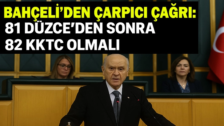 BAHÇELİ’DEN ÇARPICI ÇAĞRI: 81 DÜZCE’DEN SONRA 82 KKTC OLMALI