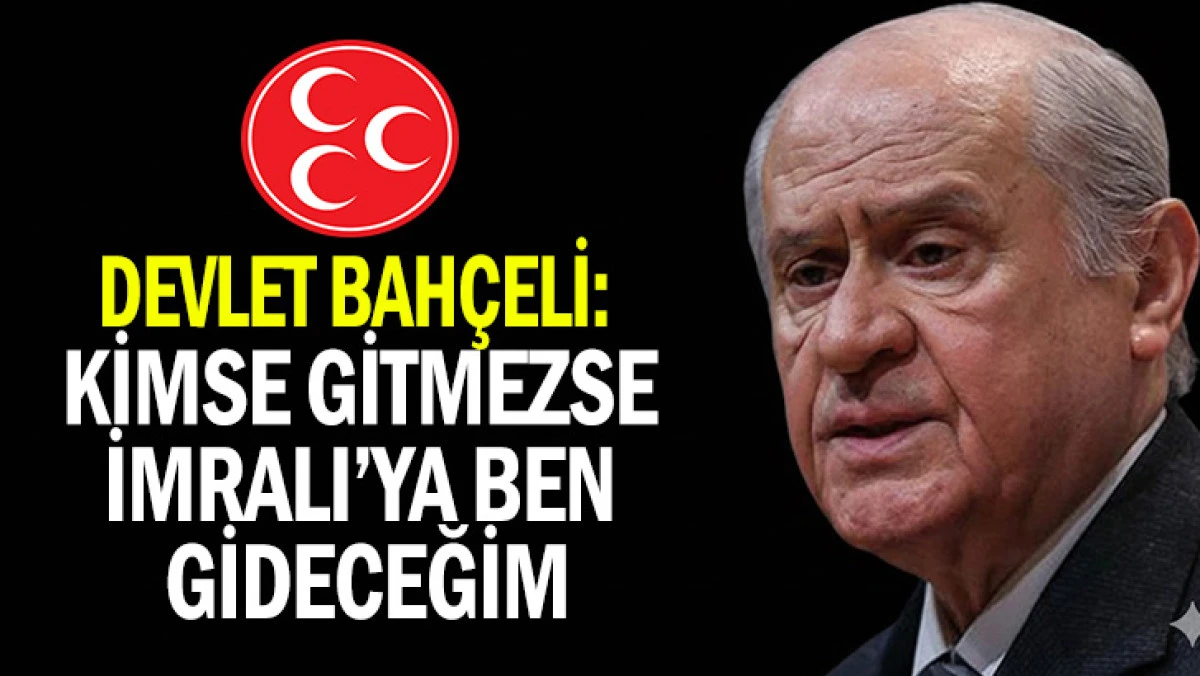 BAHÇELİ’DEN İMRALI VE SÜREÇ YÖNETİMİNE DAİR NET MESAJ: “GEREKİRSE KENDİM GİDERİM”