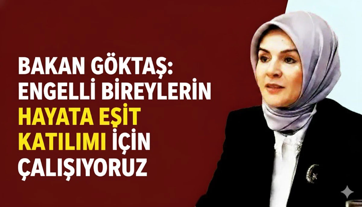 Bakan Göktaş: Engelli bireylerin hayata eşit katılımı için çalışıyoruz