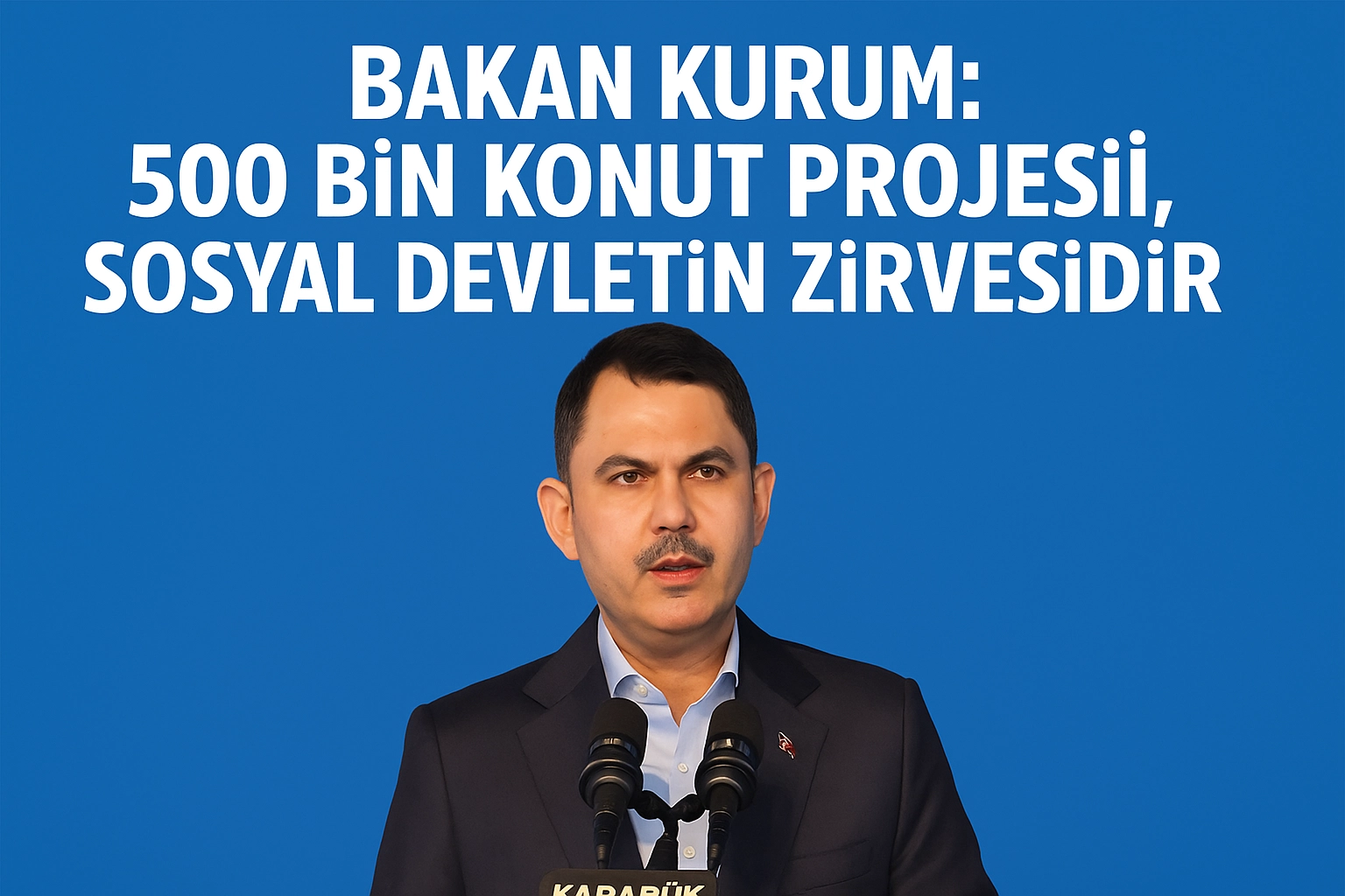 Bakan Kurum: 500 bin konut projesi, sosyal devletin zirvesidir 
