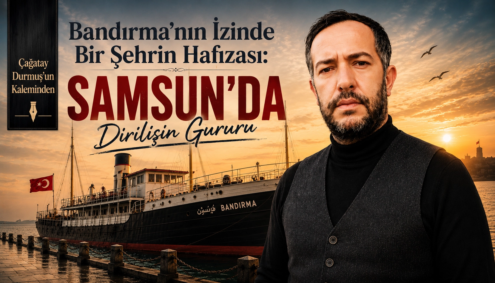 Bandırma&rsquo;nın İzinde Bir Şehrin Hafızası: Samsun&rsquo;da Dirilişin Gururu