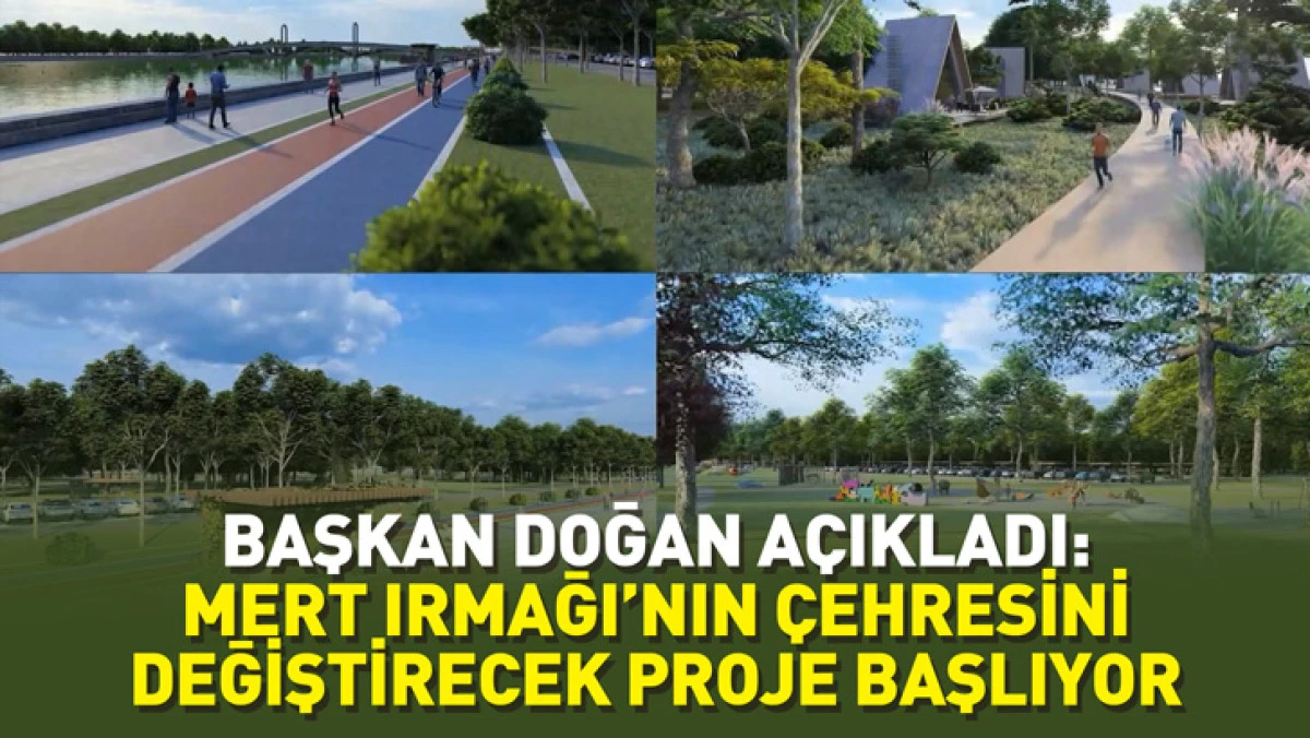 BAŞKAN DOĞAN A&Ccedil;IKLADI: MERT IRMAĞI&rsquo;NIN &Ccedil;EHRESİNİ DEĞİŞTİRECEK PROJE BAŞLIYOR