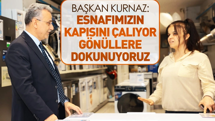 Başkan Kurnaz:  Esnafımızın Kapısını Çalıyor, Gönüllere Dokunuyoruz