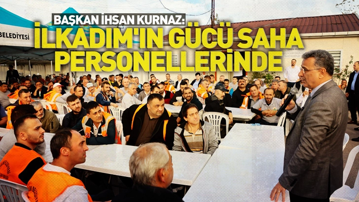 Başkan Kurnaz: ‘İlkadım’ın Gücü Saha Personellerinde’