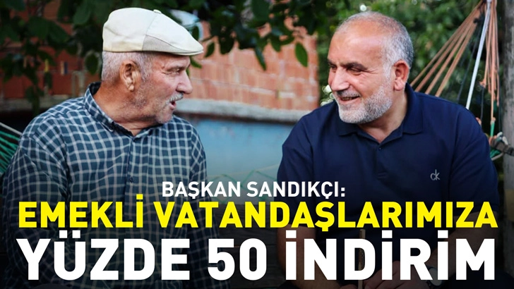 Başkan Sandık&ccedil;ı: Emekli vatandaşlarımıza y&uuml;zde 50 indirim sağlıyoruz
