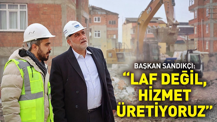 Başkan Sandık&ccedil;ı: Laf değil, hizmet &uuml;retiyoruz