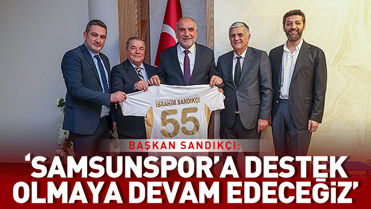 Başkan Sandıkçı: Samsunspor'a destek olmaya devam edeceğiz
