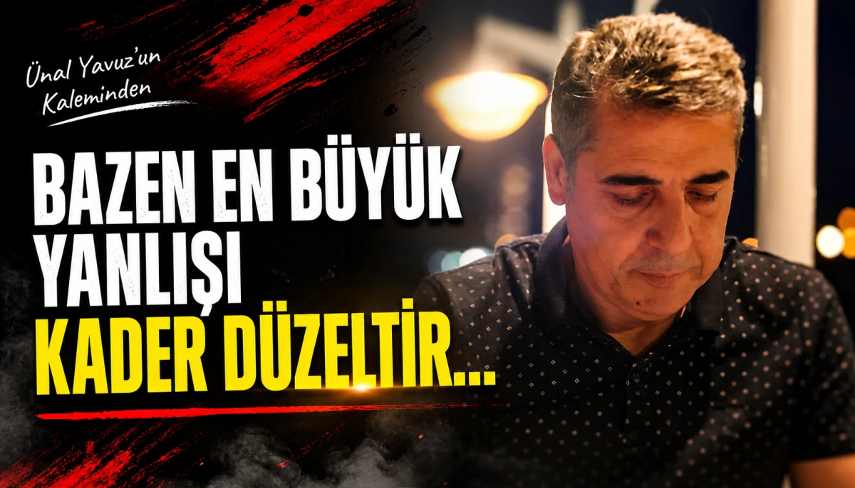 BAZEN EN B&Uuml;Y&Uuml;K YANLIŞI KADER D&Uuml;ZELTİR&hellip;