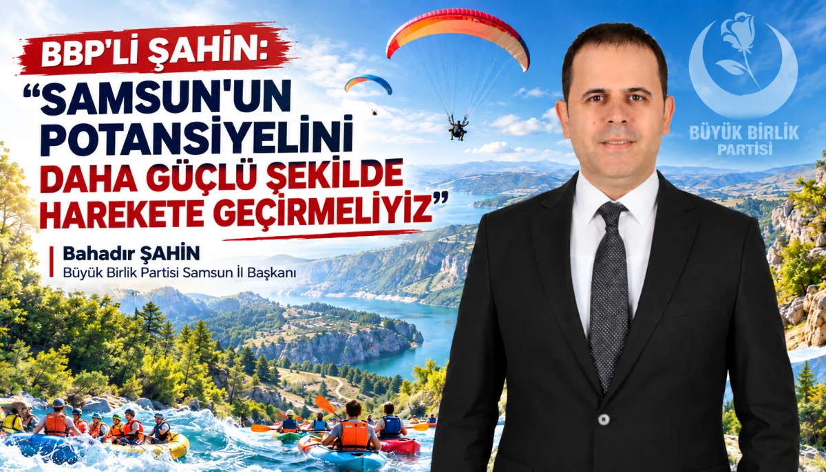 BBP&rsquo;Lİ ŞAHİN: &ldquo;SAMSUN&rsquo;UN POTANSİYELİNİ DAHA G&Uuml;&Ccedil;L&Uuml; ŞEKİLDE HAREKETE GE&Ccedil;İRMELİYİZ&rdquo;