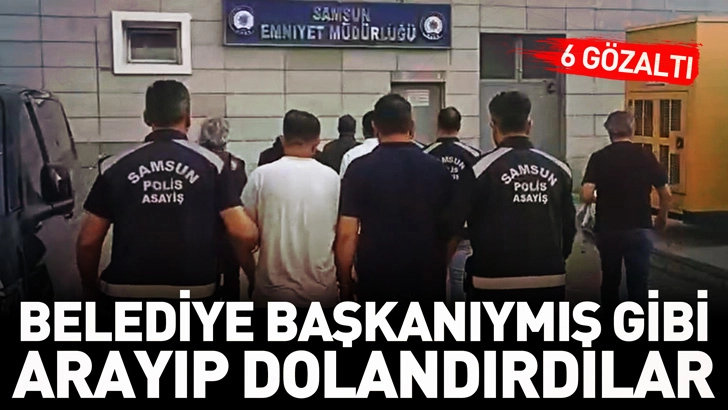 Belediye Başkanıymış Gibi Arayıp Dolandırdılar! 6 ş&uuml;pheliye g&ouml;zaltı