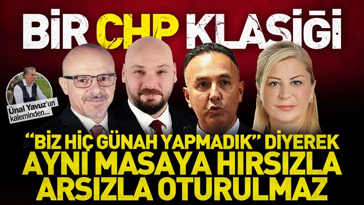 BİR CHP KLASİĞİ...  'BİZ HİÇ GÜNAH YAPMADIK' DİYEREK AYNI MASAYA HIRSIZLA, ARSIZLA OTURULMAZ