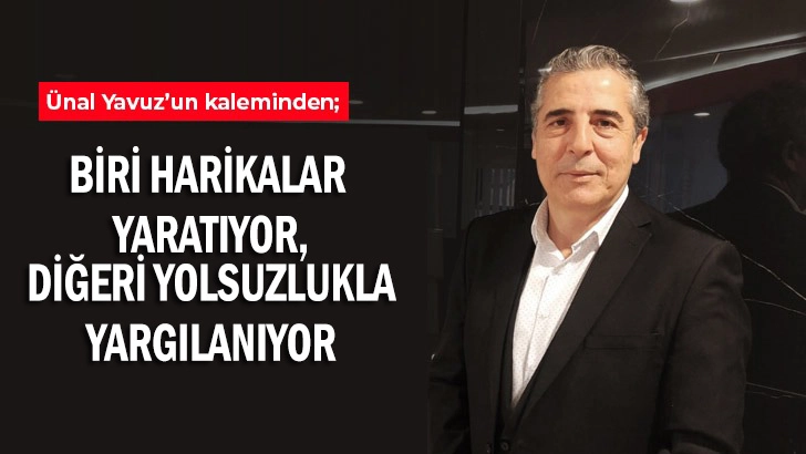 BİRİ HARİKALAR YARATIYOR, DİĞERİ YOLSUZLUKLA YARGILANIYOR