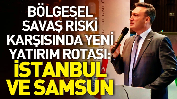 B&ouml;lgesel Savaş Riski Karşısında Yeni Yatırım Rotası: İstanbul ve Samsun