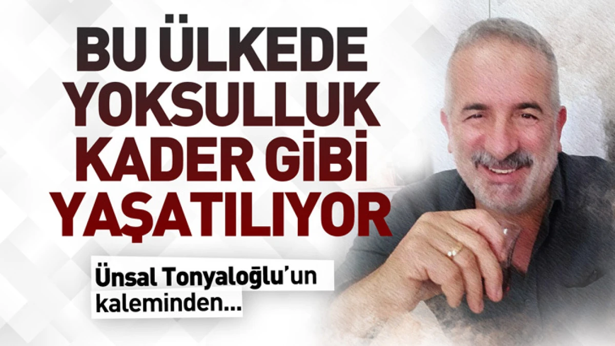 Bu &Uuml;lkede Yoksulluk Kader Gibi Yaşatılıyor