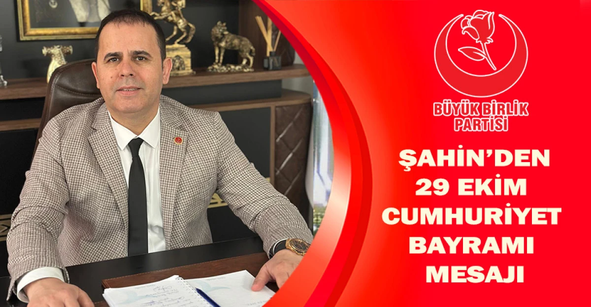 BÜYÜK BİRLİK PARTİSİ SAMSUN İL BAŞKANI BAHADIR ŞAHİN’DEN 29 EKİM CUMHURİYET BAYRAMI MESAJI