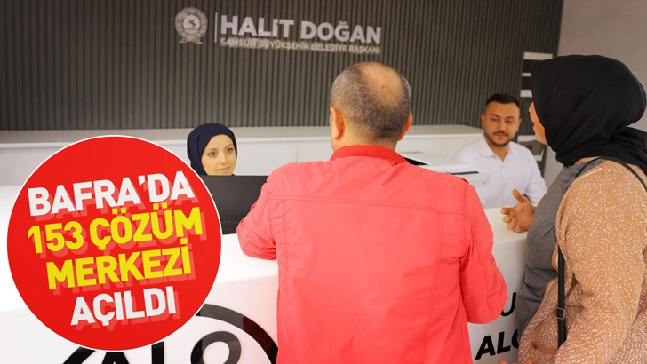 BÜYÜKŞEHİR TARAFINDAN BAFRA’DA 153 ÇÖZÜM MERKEZİ AÇILDI