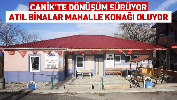 Canik'te D&ouml;n&uuml;ş&uuml;m S&uuml;r&uuml;yor, Atıl Binalar Mahalle Konağı Oluyor