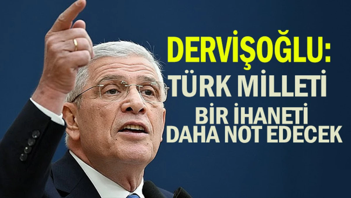 DERVİŞOĞLU’NDAN İMRALI TEPKİSİ: TÜRK MİLLETİ BİR İHANETİ DAHA UNUTMAYACAK