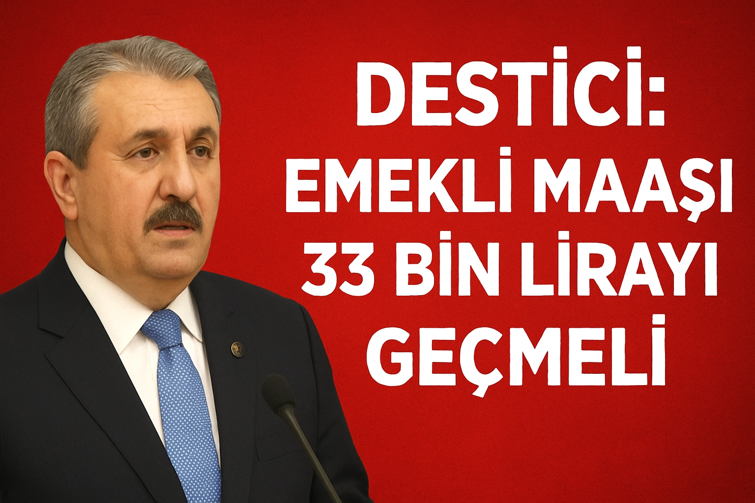 DESTİCİ: EMEKLİ MAAŞI 33 BİN LİRAYI GEÇMELİ