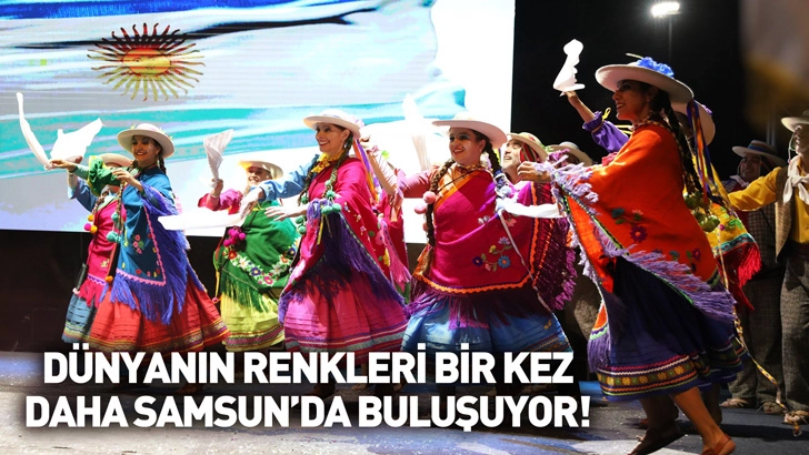 D&uuml;nyanın Renkleri Bir Kez Daha Samsun'da Buluşuyor!