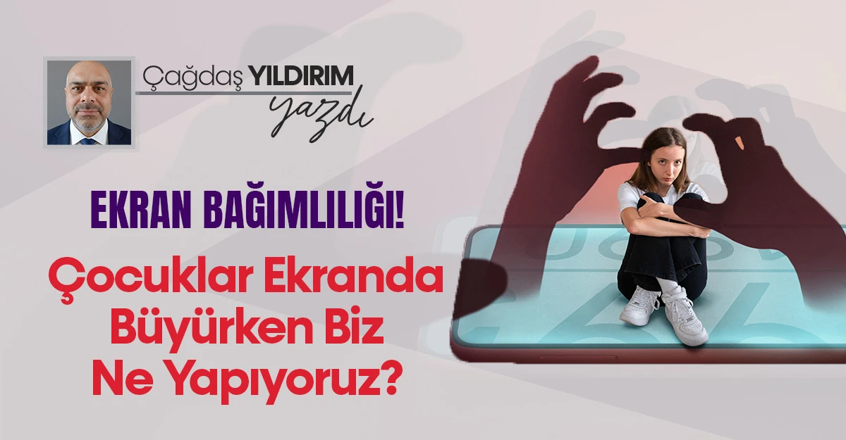 Ekran Bağımlılığı! &Ccedil;ocuklar Ekranda B&uuml;y&uuml;rken Biz Ne Yapıyoruz?
