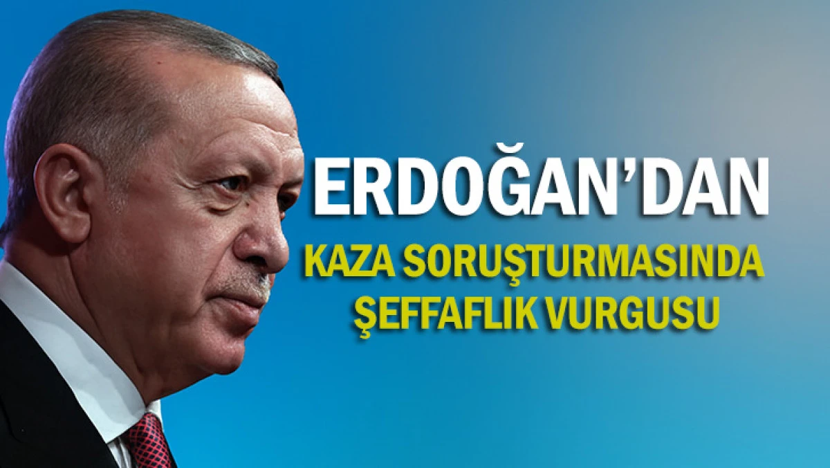 ERDOĞAN: OLAYIN NEDENİ KISA SÜREDE AÇIKLIK KAZANACAK
