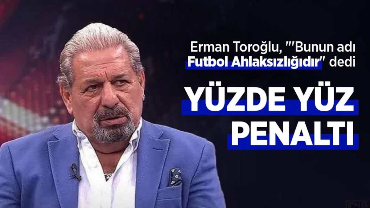 Erman Toroğlu: YÜZDE YÜZ PENALTI