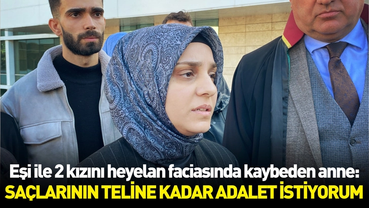 Eşi ile 2 kızını heyelan faciasında kaybeden anne: Saçlarının teline kadar adalet istiyorum