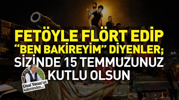 FET&Ouml;YLE FL&Ouml;RT EDİP 'BEN BAKİREYİM' DİYENLER; SİZİNDE 15 TEMMUZUNUZ KUTLU OLSUN