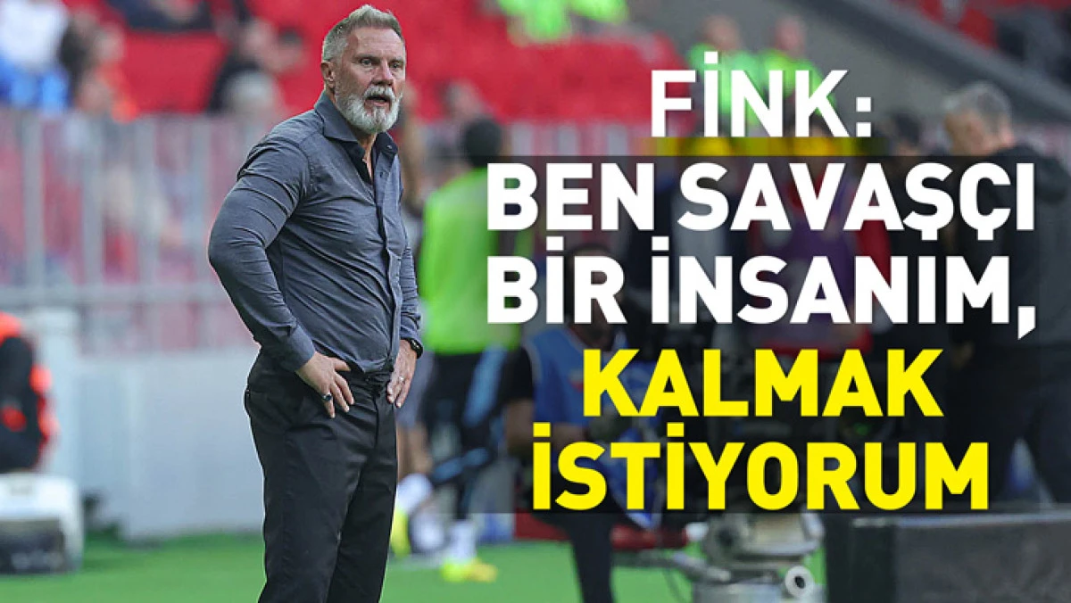 Fink: Ben savaş&ccedil;ı bir insanım, kalmak istiyorum