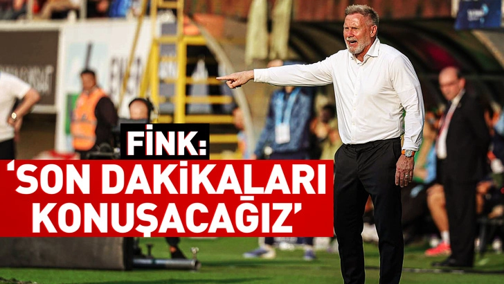 Fink: Son dakikaları konuşacağız