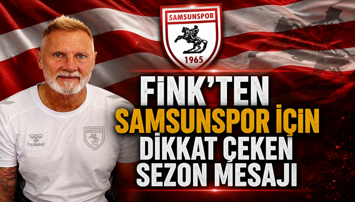 Fink'ten Samsunspor İ&ccedil;in Dikkat &Ccedil;eken Sezon Mesajı