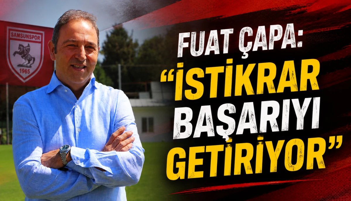 Fuat &Ccedil;apa: "İstikrar Başarıyı Getiriyor"