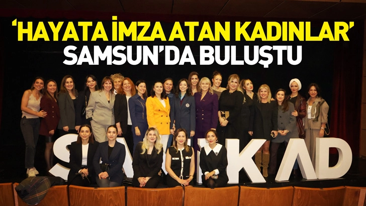 “Hayata İmza Atan Kadınlar” Samsun’da Buluştu