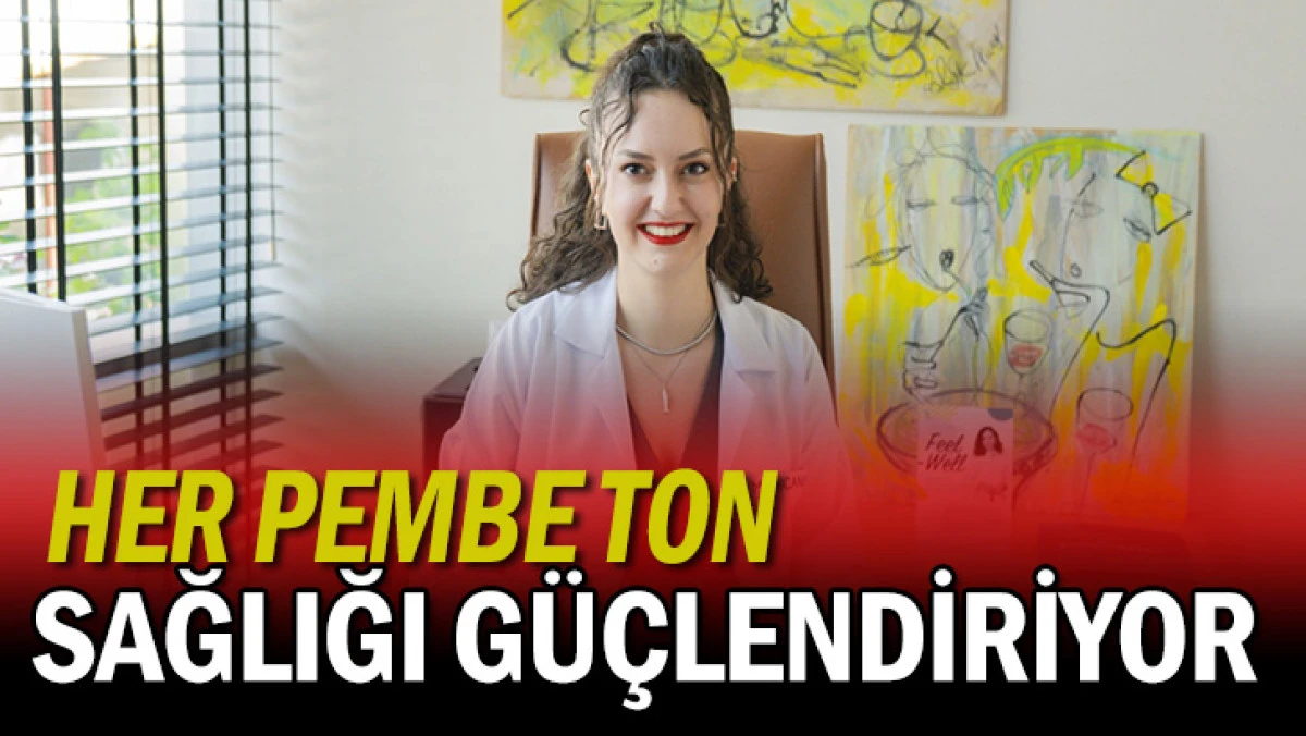 HER PEMBE TON SAĞLIĞI GÜÇLENDİRİYOR