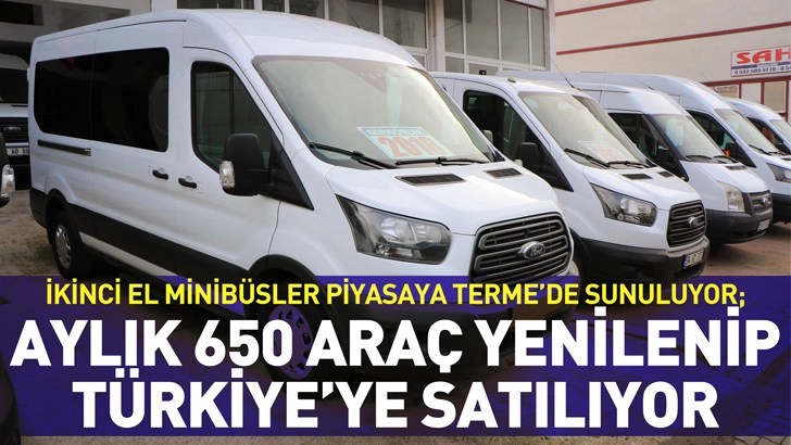 İkinci el minib&uuml;sler piyasaya Terme&rsquo;de sunuluyor; aylık 650 ara&ccedil; yenilenip T&uuml;rkiye&rsquo;ye satılıyor