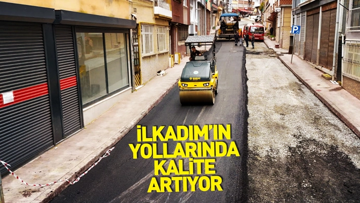 İlkadım’ın Yollarında Kalite Artıyor